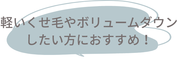 軽いくせ毛やボリュームダウンしたい方におすすめ!